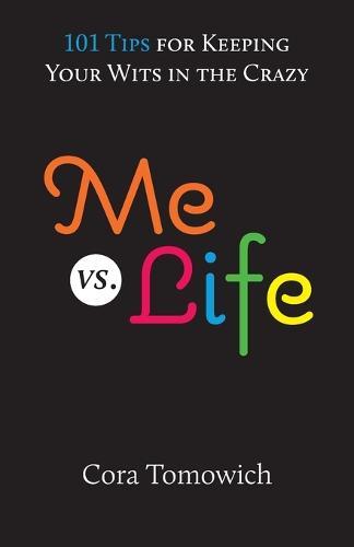 Me vs. Life: 101 Tips for Keeping Your Wits in the Crazy