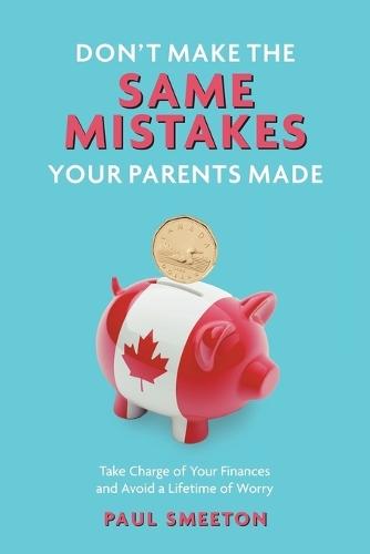 Don't Make the Same Mistakes Your Parents Made: Take Charge of Your Finances and Avoid a Lifetime of Worry