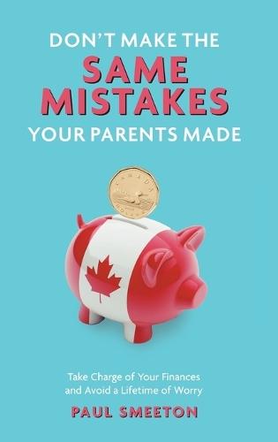 Don't Make the Same Mistakes Your Parents Made: Take Charge of Your Finances and Avoid a Lifetime of Worry