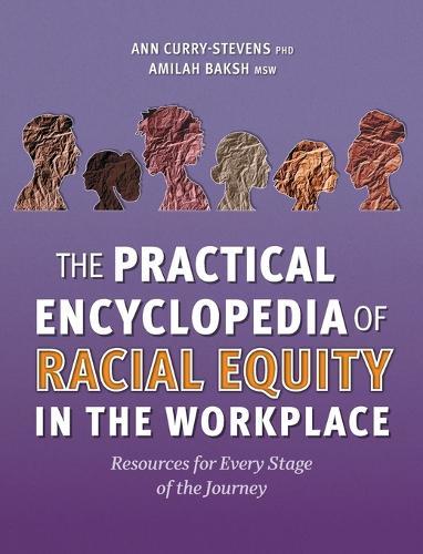 The Practical Encyclopedia of Racial Equity in the Workplace: Resources for Every Stage of the Journey