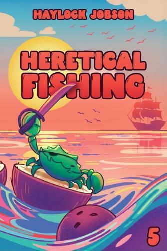 Heretical Fishing 5: A Cozy Guide to Annoying the Cults, Outsmarting the Fish, and Alienating Oneself