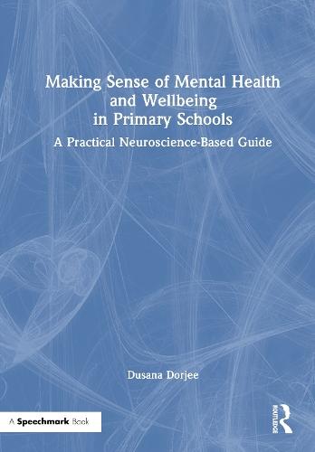 Making Sense of Mental Health and Wellbeing in Primary Schools: A Practical Neuroscience-Based Guide