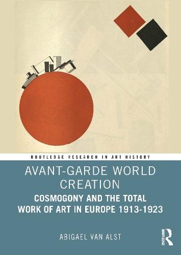 Avant-Garde World Creation: Cosmogony and the Total Work of Art in Europe 1913-1923