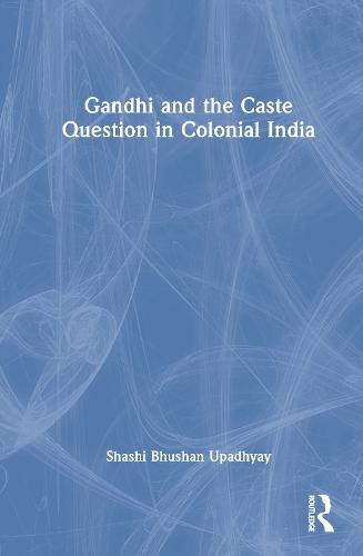 Gandhi and the Caste Question in Colonial India