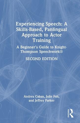 Experiencing Speech: A Skills-Based, Panlingual Approach to Actor Training: A Beginner's Guide to Knight-Thompson Speechwork®