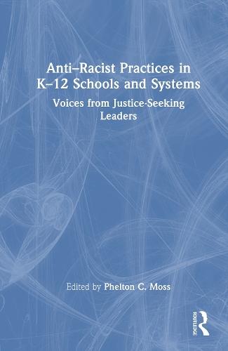 Anti–Racist Practices in K–12 Schools and Systems: Voices from Justice–Seeking Leaders