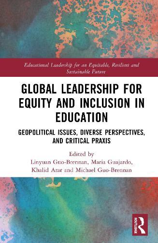 Global Leadership for Equity and Inclusion in Education: Geopolitical Issues, Diverse Perspectives, and Critical Praxis