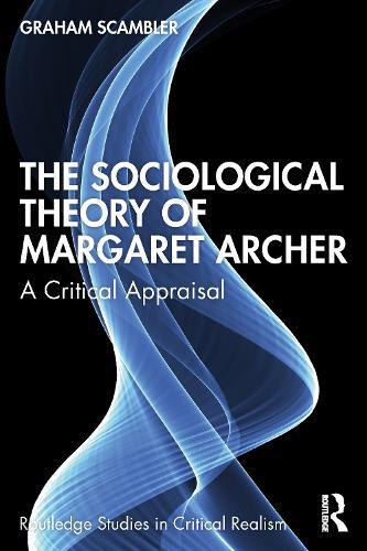 The Sociological Theory of Margaret Archer: A Critical Appraisal