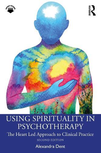 Using Spirituality in Psychotherapy: The Heart Led Approach to Clinical Practice