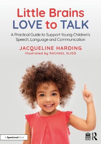 Little Brains Love to Talk: A Practical Guide to Support Young Children’s Speech, Language and Communication