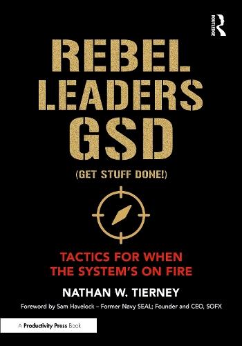 Rebel Leaders GSD (Get Stuff Done!): Tactics for When the System's on Fire