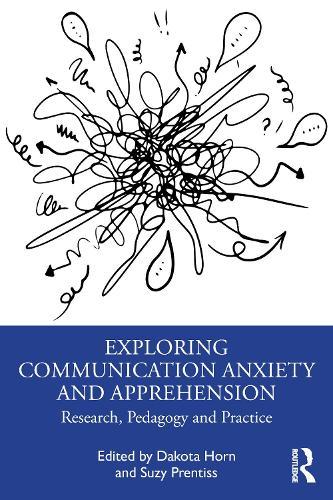 Exploring Communication Anxiety and Apprehension: Research, Pedagogy and Practice
