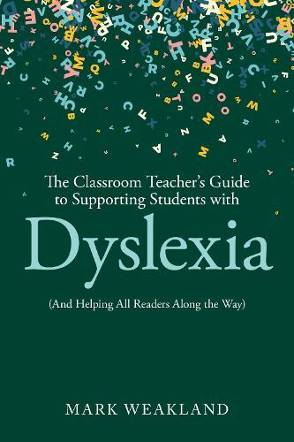 The Classroom Teacher’s Guide to Supporting Students with Dyslexia: (And Helping All Readers Along the Way)