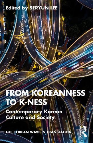 From Koreanness to K-ness: Contemporary Korean Culture and Society