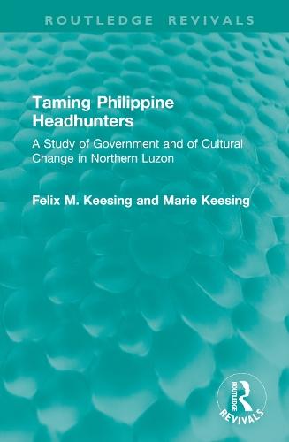 Taming Philippine Headhunters: A Study of Government and of Cultural Change in Northern Luzon