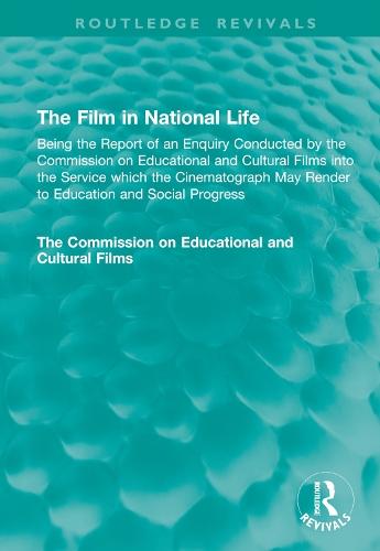 The Film in National Life: Being the Report of an Enquiry Conducted by the Commission on Educational and Cultural Films into the Service which the Cinematograph May Render to Education and Social Progress