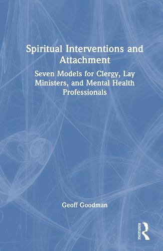 Spiritual Interventions and Attachment: Seven Models for Clergy, Lay Ministers, and Mental Health Professionals