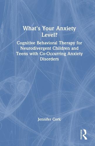 What's Your Anxiety Level? Cognitive Behavioral Therapy for Neurodivergent Children and Teens with Co-Occurring Anxiety Disorders
