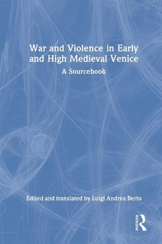 War and Violence in Early and High Medieval Venice: A Sourcebook