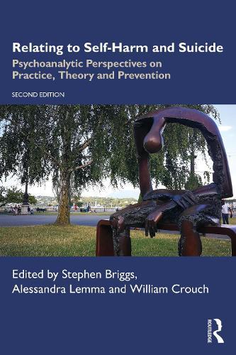 Relating to Self-Harm and Suicide: Psychoanalytic Perspectives on Practice, Theory and Prevention