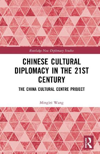 Chinese Cultural Diplomacy in the 21st Century: The China Cultural Centre Project