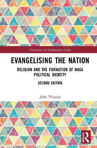 Evangelising the Nation: Religion and the Formation of Naga Political Identity