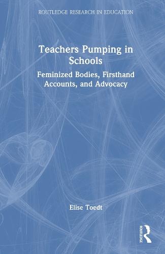 Teachers Pumping in Schools: Feminized Bodies, Firsthand Accounts, and Advocacy