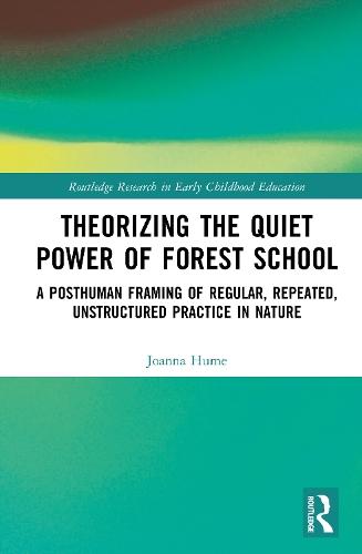 Theorising the Quiet Power of Forest School: A Posthuman Framing of Regular, Repeated, Unstructured Practice in Nature