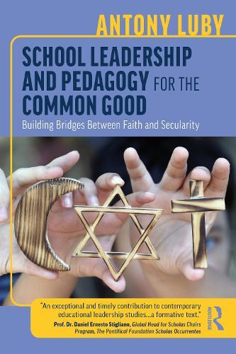School Leadership and Pedagogy for the Common Good: Building Bridges Between Faith and Secularity