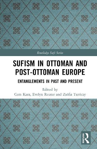 Sufism in Ottoman and Post-Ottoman Europe: Entanglements in Past and Present