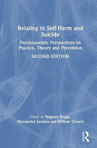 Relating to Self-Harm and Suicide: Psychoanalytic Perspectives on Practice, Theory and Prevention