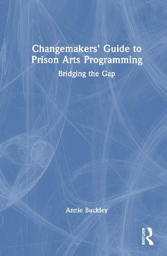 Changemakers' Guide to Prison Arts Programming: Bridging the Gap