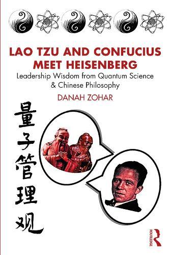 Lao Tzu and Confucius Meet Heisenberg: Leadership Wisdom from Quantum Science and Chinese Philosophy