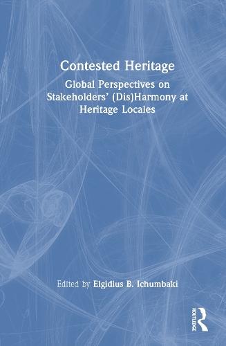 Contested Heritage: Global Perspectives on Stakeholders' (Dis)Harmony at Heritage Locales
