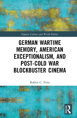 German Wartime Memory, American Exceptionalism, and Post-Cold War Blockbuster Cinema