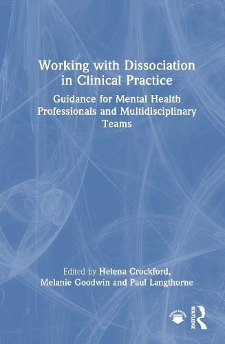 Working with Dissociation in Clinical Practice: Guidance for Mental Health Professionals and Multi-Disciplinary Teams