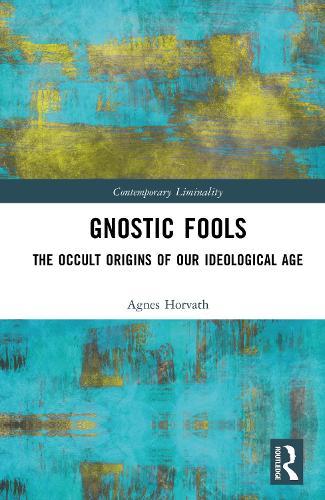 Gnostic Fools: The Occult Origins of Our Ideological Age