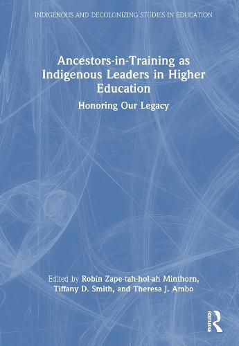 Ancestors-in-Training as Indigenous Leaders in Higher Education: Honoring Our Legacy