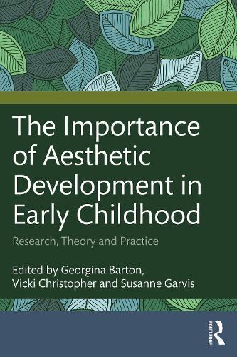 The Importance of Aesthetic Development in Early Childhood: Research, Theory and Practice