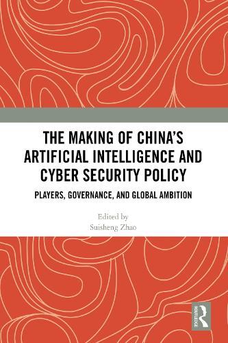 The Making of China’s Artificial Intelligence and Cyber Security Policy: Players, Governance, and Global Ambition