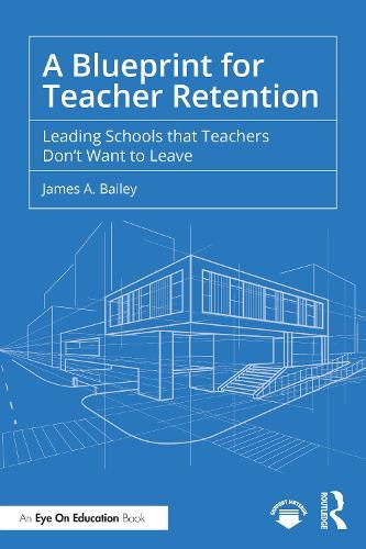 A Blueprint for Teacher Retention: Leading Schools that Teachers Don't Want to Leave