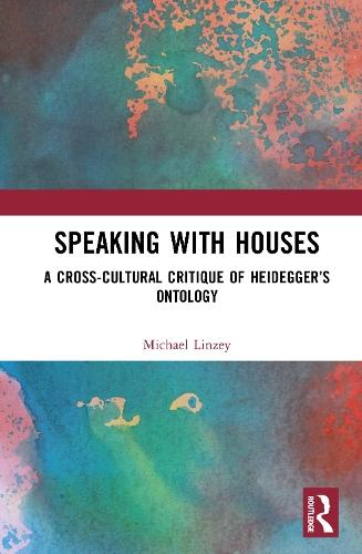 Speaking with Houses: A Cross-Cultural Critique of Heidegger’s Ontology