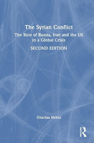 The Syrian Conflict: The Role of Russia, Iran and the US in a Global Crisis