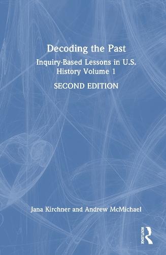 Decoding the Past: Inquiry-Based Lessons in U.S. History Volume 1