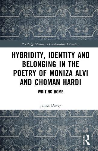 Hybridity, Identity, and Belonging in the Poetry of Moniza Alvi and Choman Hardi: Writing Home