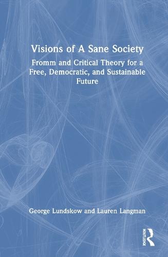 Visions of A Sane Society: Fromm and Critical Theory for a Free, Democratic, and Sustainable Future