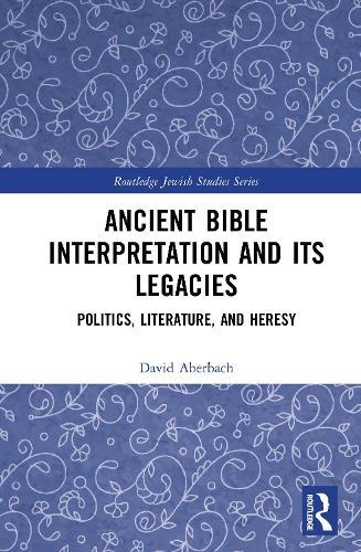 Ancient Bible Interpretation and its Legacies: Politics, Literature, and Heresy