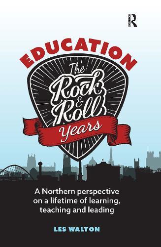 Education: The Rock and Roll Years: A northern perspective on a lifetime of learning, teaching and leading
