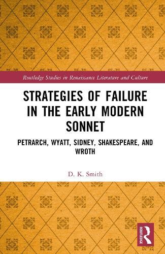 Strategies of Failure in the Early Modern Sonnet: Petrarch, Wyatt, Sidney, Shakespeare, and Wroth