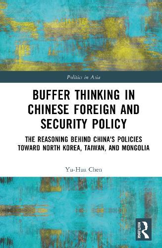 Buffer Thinking in Chinese Foreign and Security Policy: The Reasoning behind China's Policies toward North Korea, Taiwan, and Mongolia